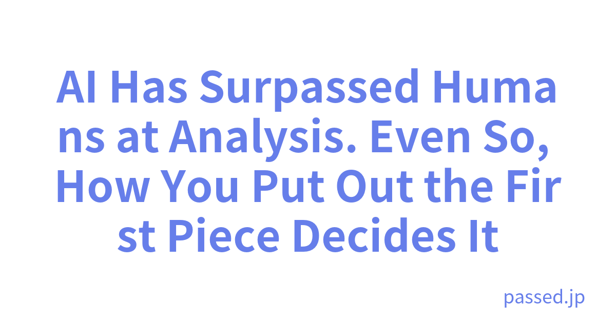 AI Has Surpassed Humans at Analysis. Even So, How You Put Out the First Piece Decides It
