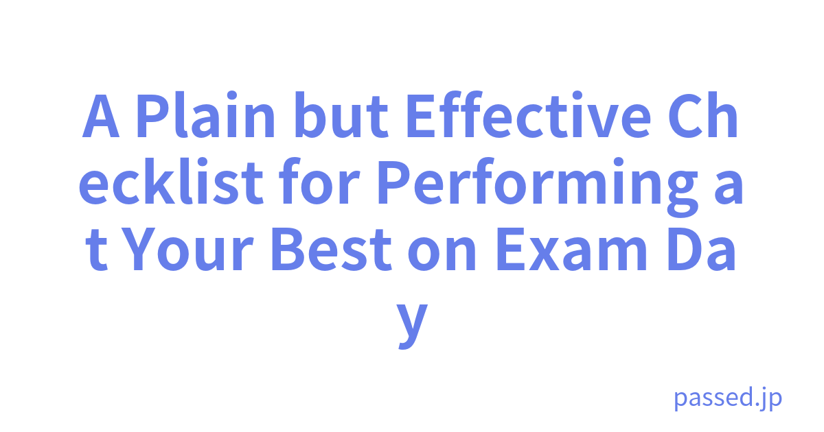 A Plain but Effective Checklist for Performing at Your Best on Exam Day