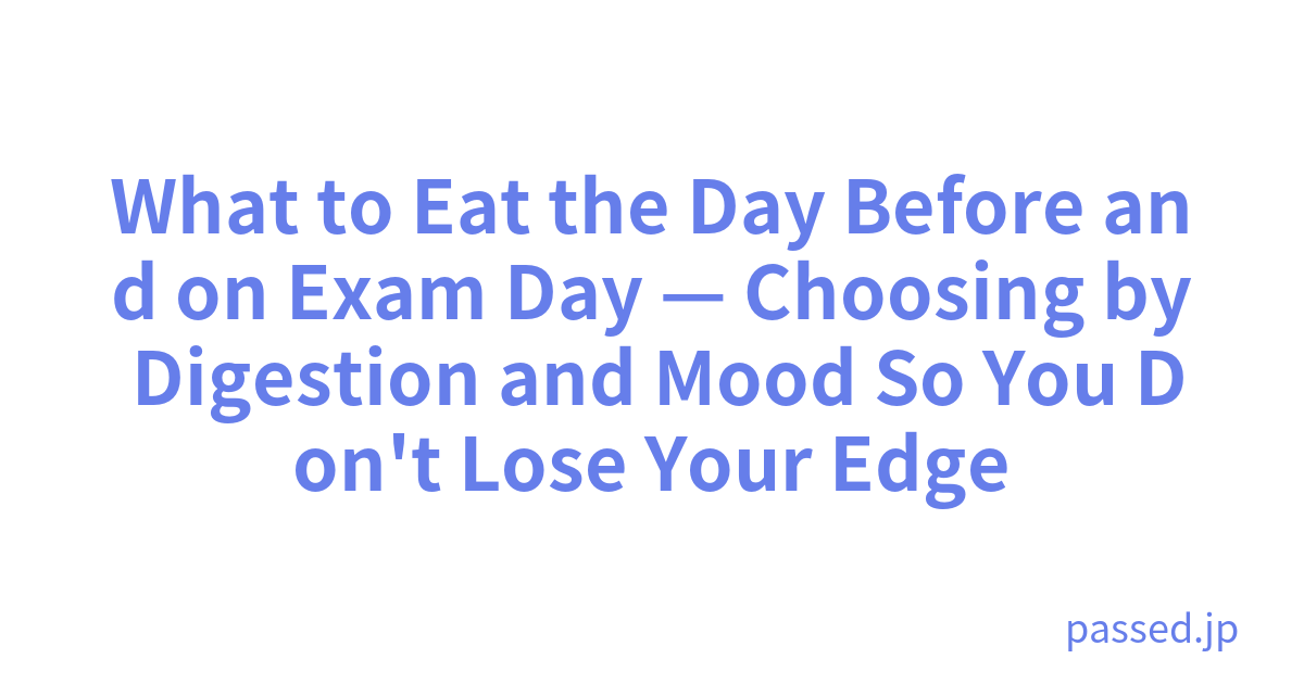 What to Eat the Day Before and on Exam Day — Choosing by Digestion and Mood So You Don't Lose Your Edge