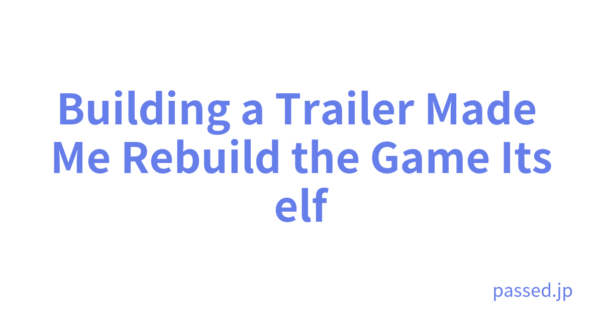 Building a Trailer Made Me Rebuild the Game Itself