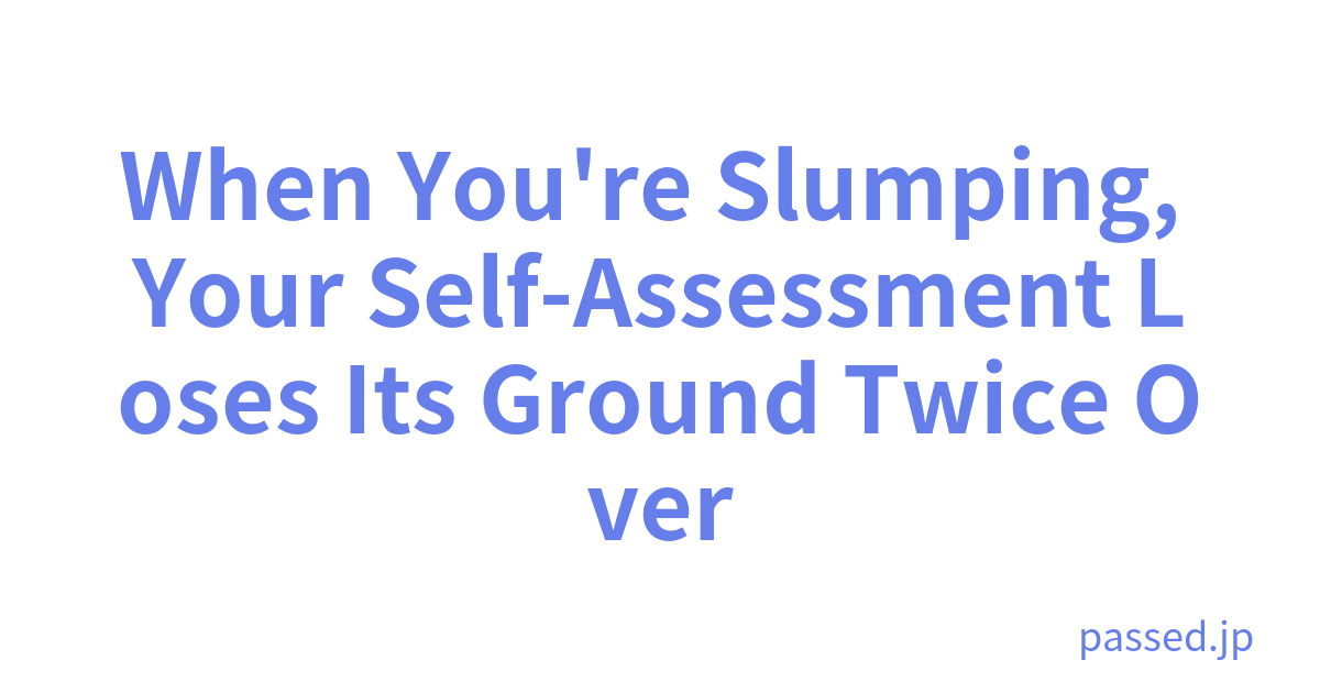 When You're Slumping, Your Self-Assessment Loses Its Ground Twice Over