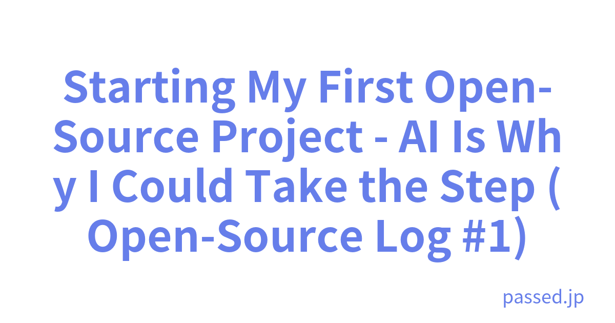 Starting My First Open-Source Project - AI Is Why I Could Take the Step (Open-Source Log #1)