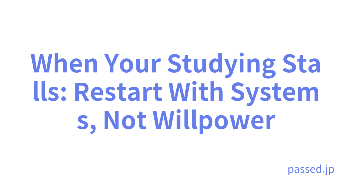 When Your Studying Stalls: Restart With Systems, Not Willpower