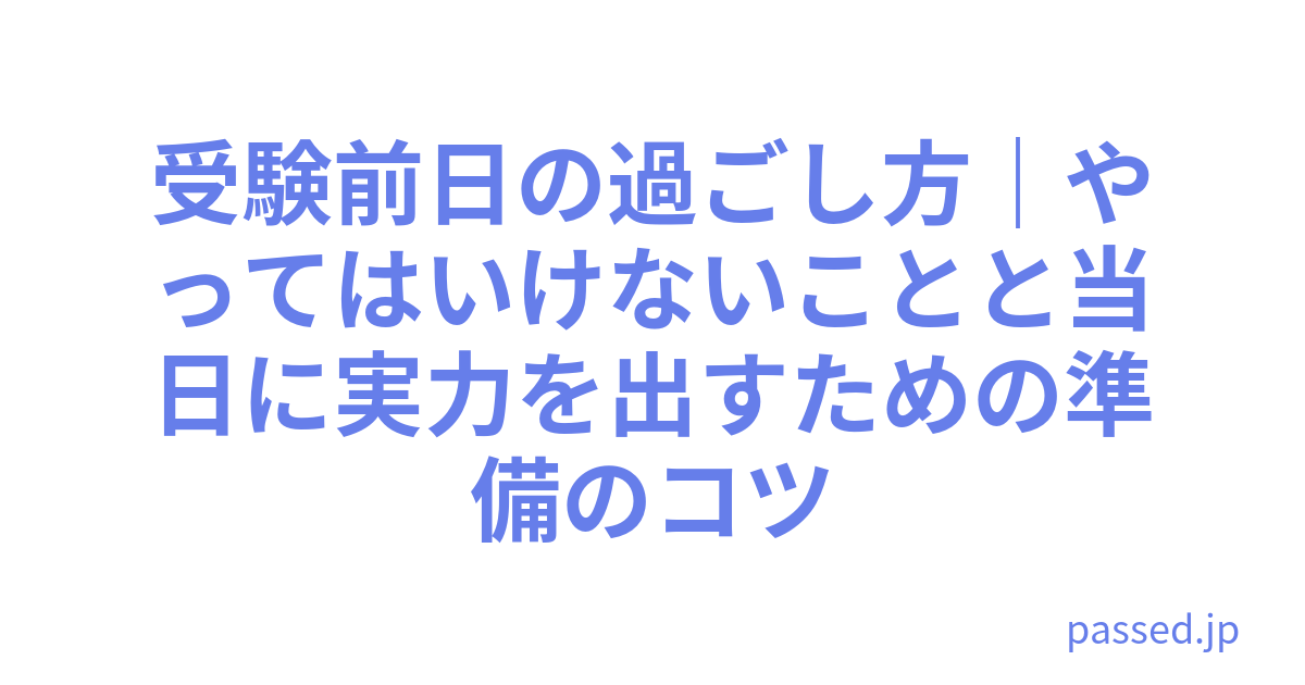 受験前日の過ごし方｜やってはいけないことと当日に実力を出すための準備のコツ
